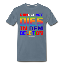 Load image into Gallery viewer, DEMOCRACY DIES IN DEM DELETION - Men's Premium T-Shirt - steel blue