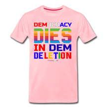 Load image into Gallery viewer, DEMOCRACY DIES IN DEM DELETION - Men's Premium T-Shirt - pink