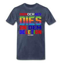Load image into Gallery viewer, DEMOCRACY DIES IN DEM DELETION - Men's Premium T-Shirt - heather blue