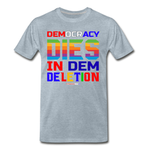 Load image into Gallery viewer, DEMOCRACY DIES IN DEM DELETION - Men's Premium T-Shirt - heather ice blue