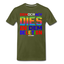 Load image into Gallery viewer, DEMOCRACY DIES IN DEM DELETION - Men's Premium T-Shirt - olive green