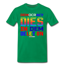 Load image into Gallery viewer, DEMOCRACY DIES IN DEM DELETION - Men's Premium T-Shirt - kelly green