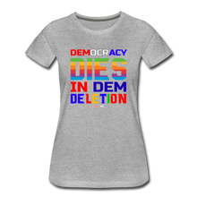 Load image into Gallery viewer, DEMOCRACY DIES IN DEM DELETION - Women’s Premium T-Shirt - heather gray