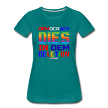 Load image into Gallery viewer, DEMOCRACY DIES IN DEM DELETION - Women’s Premium T-Shirt - teal