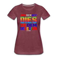 Load image into Gallery viewer, DEMOCRACY DIES IN DEM DELETION - Women’s Premium T-Shirt - heather burgundy