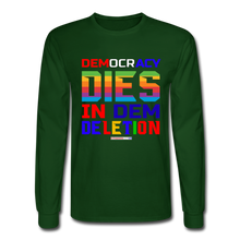 Load image into Gallery viewer, DEMOCRACY DIES IN DEM DELETION - Men's Long Sleeve T-Shirt - forest green