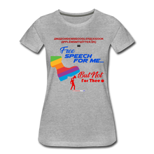 Load image into Gallery viewer, FREE SPEECH FOR ME, BUT NOT FOR THEE - Women’s Premium T-Shirt - heather gray