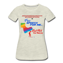 Load image into Gallery viewer, FREE SPEECH FOR ME, BUT NOT FOR THEE - Women’s Premium T-Shirt - heather oatmeal