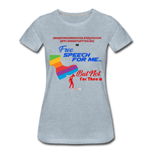 Load image into Gallery viewer, FREE SPEECH FOR ME, BUT NOT FOR THEE - Women’s Premium T-Shirt - heather ice blue