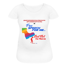 Load image into Gallery viewer, FREE SPEECH FOR ME, BUT NOT FOR THEE - Women’s Maternity T-Shirt - white