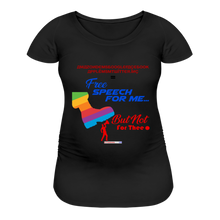 Load image into Gallery viewer, FREE SPEECH FOR ME, BUT NOT FOR THEE - Women’s Maternity T-Shirt - black