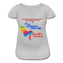 Load image into Gallery viewer, FREE SPEECH FOR ME, BUT NOT FOR THEE - Women’s Maternity T-Shirt - heather gray