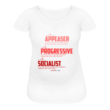 Load image into Gallery viewer, APPEASER, PROGRESSIVE, SOCIALIST - Women’s Maternity T-Shirt - white
