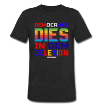 Load image into Gallery viewer, DEMOCRACY DIES IN DEM DELETION - Unisex Tri-Blend T-Shirt - heather black
