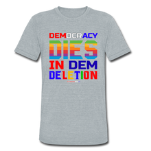 Load image into Gallery viewer, DEMOCRACY DIES IN DEM DELETION - Unisex Tri-Blend T-Shirt - heather gray
