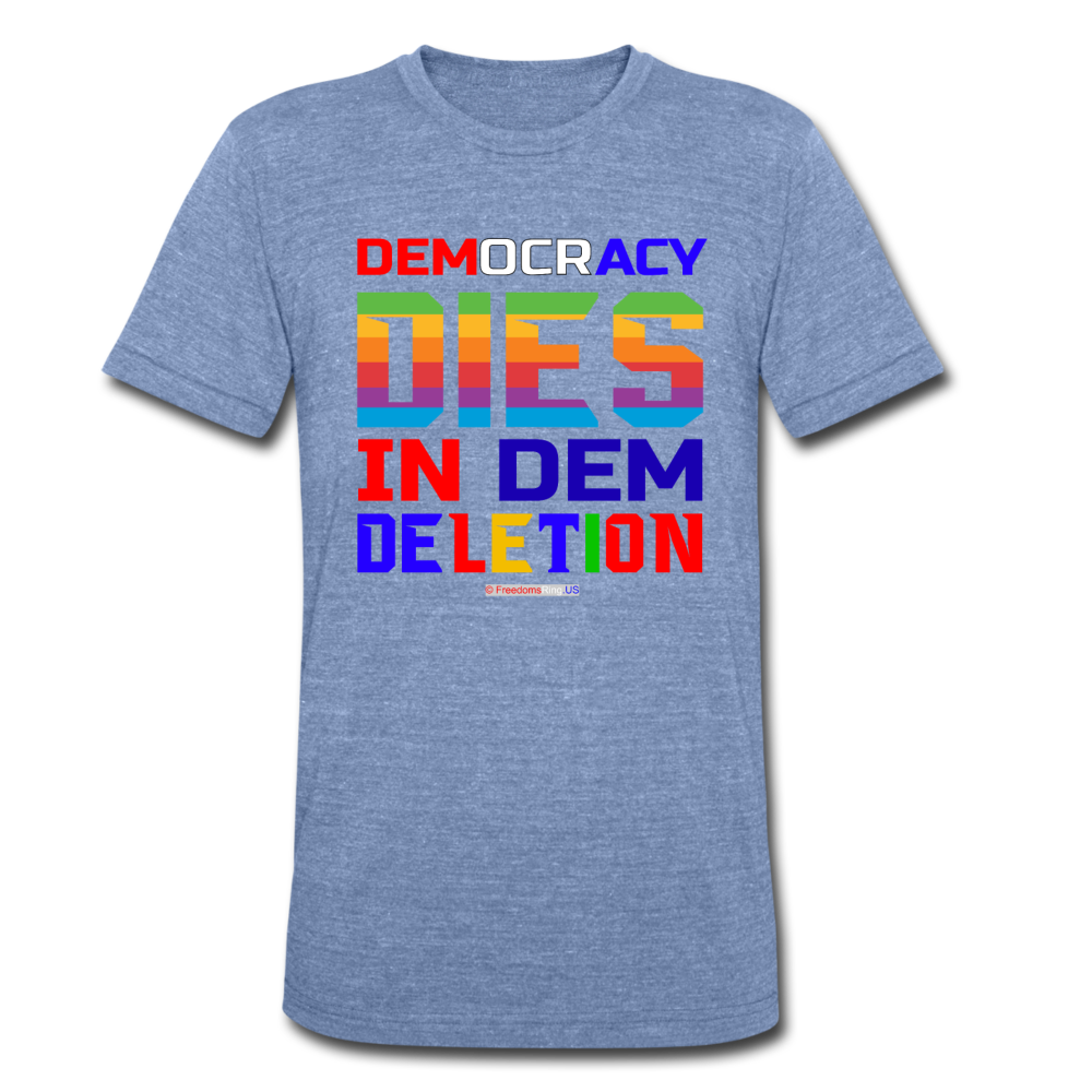 DEMOCRACY DIES IN DEM DELETION - Unisex Tri-Blend T-Shirt - heather Blue