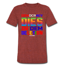 Load image into Gallery viewer, DEMOCRACY DIES IN DEM DELETION - Unisex Tri-Blend T-Shirt - heather cranberry
