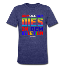 Load image into Gallery viewer, DEMOCRACY DIES IN DEM DELETION - Unisex Tri-Blend T-Shirt - heather indigo
