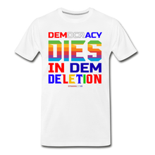 Load image into Gallery viewer, DEMOCRACY DIES IN DEM DELETION - Men&#39;s Premium T-Shirt - white
