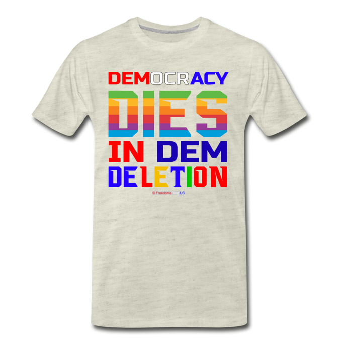 DEMOCRACY DIES IN DEM DELETION - Men's Premium T-Shirt - heather oatmeal