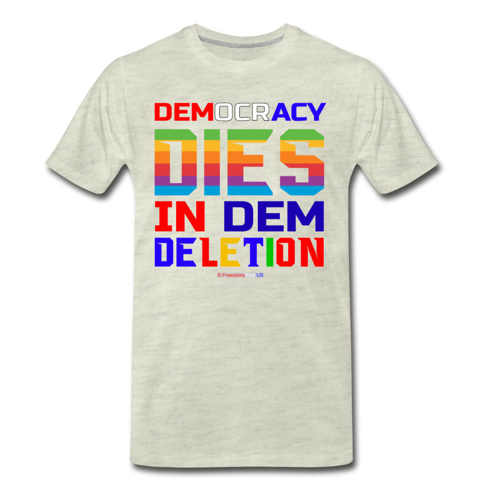 DEMOCRACY DIES IN DEM DELETION - Men's Premium T-Shirt - heather oatmeal