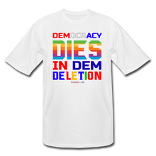 Load image into Gallery viewer, DEMOCRACY DIES IN DEM DELETION - Men&#39;s Tall T-Shirt - white
