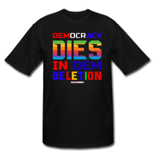 Load image into Gallery viewer, DEMOCRACY DIES IN DEM DELETION - Men&#39;s Tall T-Shirt - black
