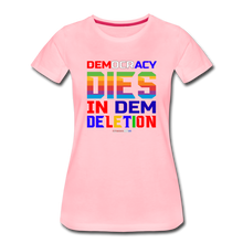 Load image into Gallery viewer, DEMOCRACY DIES IN DEM DELETION - Women’s Premium T-Shirt - pink
