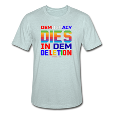 Load image into Gallery viewer, DEMOCRACY DIES IN DEM DELETION - Unisex Heather Prism T-Shirt - heather prism ice blue
