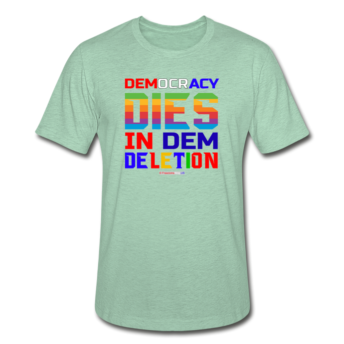 DEMOCRACY DIES IN DEM DELETION - Unisex Heather Prism T-Shirt - heather prism mint