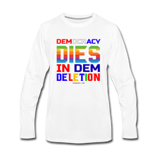 Load image into Gallery viewer, DEMOCRACY DIES IN DEM DELETION - Men&#39;s Premium Long Sleeve T-Shirt - white
