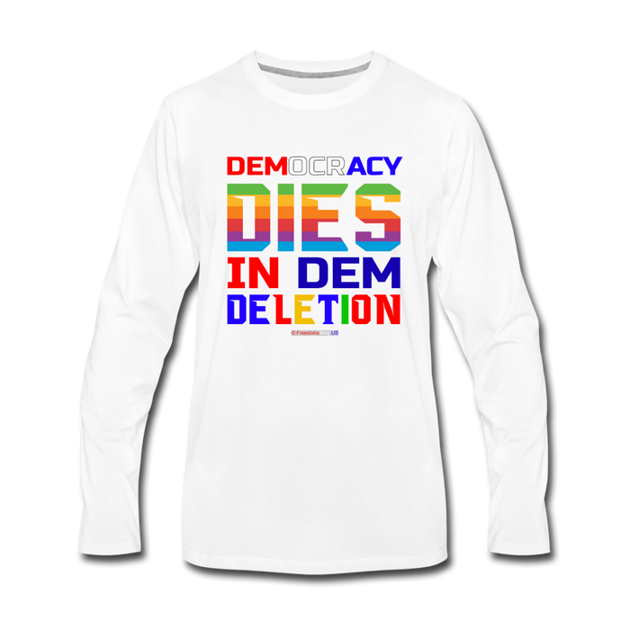 DEMOCRACY DIES IN DEM DELETION - Men's Premium Long Sleeve T-Shirt - white