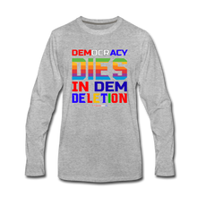 Load image into Gallery viewer, DEMOCRACY DIES IN DEM DELETION - Men&#39;s Premium Long Sleeve T-Shirt - heather gray
