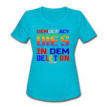 Load image into Gallery viewer, DEMOCRACY DIES IN DEM DELETION - Women&#39;s Moisture Wicking Performance T-Shirt - turquoise
