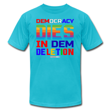 Load image into Gallery viewer, DEMOCRACY DIES IN DEM DELETION - Unisex Jersey T-Shirt by Bella + Canvas - turquoise
