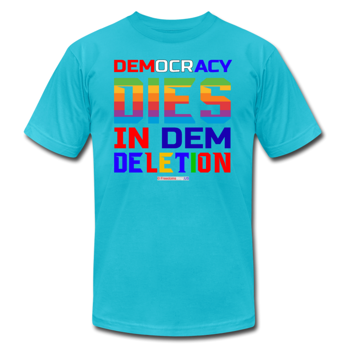 DEMOCRACY DIES IN DEM DELETION - Unisex Jersey T-Shirt by Bella + Canvas - turquoise