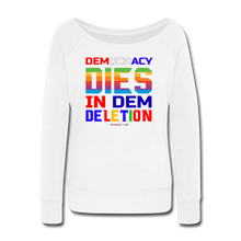 Load image into Gallery viewer, DEMOCRACY DIES IN DEM DELETION - Women&#39;s Wideneck Sweatshirt - white
