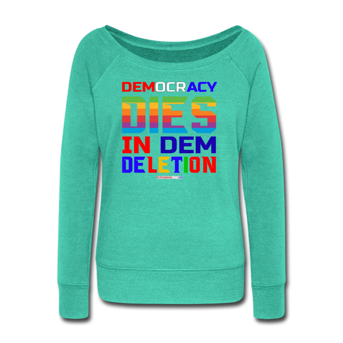 DEMOCRACY DIES IN DEM DELETION - Women's Wideneck Sweatshirt - teal