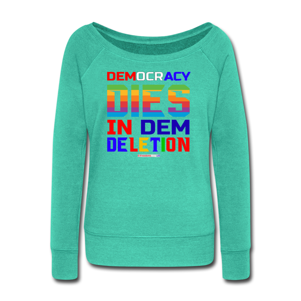 DEMOCRACY DIES IN DEM DELETION - Women's Wideneck Sweatshirt - teal