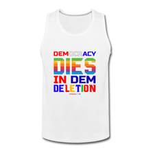 Load image into Gallery viewer, DEMOCRACY DIES IN DEM DELETION - Men’s Premium Tank - white
