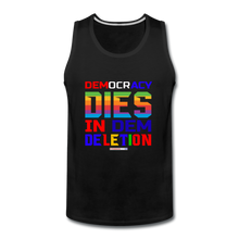 Load image into Gallery viewer, DEMOCRACY DIES IN DEM DELETION - Men’s Premium Tank - black
