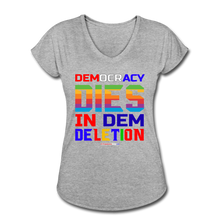 Load image into Gallery viewer, DEMOCRACY DIES IN DEM DELETION - Women&#39;s Tri-Blend V-Neck T-Shirt - heather gray
