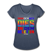 Load image into Gallery viewer, DEMOCRACY DIES IN DEM DELETION - Women&#39;s Tri-Blend V-Neck T-Shirt - navy heather
