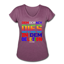 Load image into Gallery viewer, DEMOCRACY DIES IN DEM DELETION - Women&#39;s Tri-Blend V-Neck T-Shirt - heather plum
