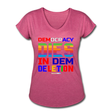 Load image into Gallery viewer, DEMOCRACY DIES IN DEM DELETION - Women&#39;s Tri-Blend V-Neck T-Shirt - heather raspberry
