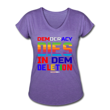 Load image into Gallery viewer, DEMOCRACY DIES IN DEM DELETION - Women&#39;s Tri-Blend V-Neck T-Shirt - purple heather
