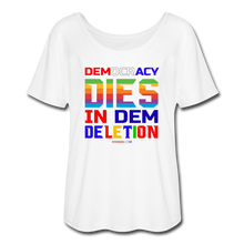 Load image into Gallery viewer, DEMOCRACY DIES IN DEM DELETION - Women’s Flowy T-Shirt - white
