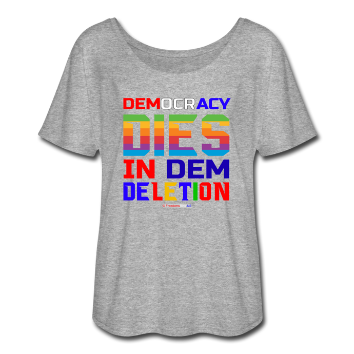 DEMOCRACY DIES IN DEM DELETION - Women’s Flowy T-Shirt - heather gray