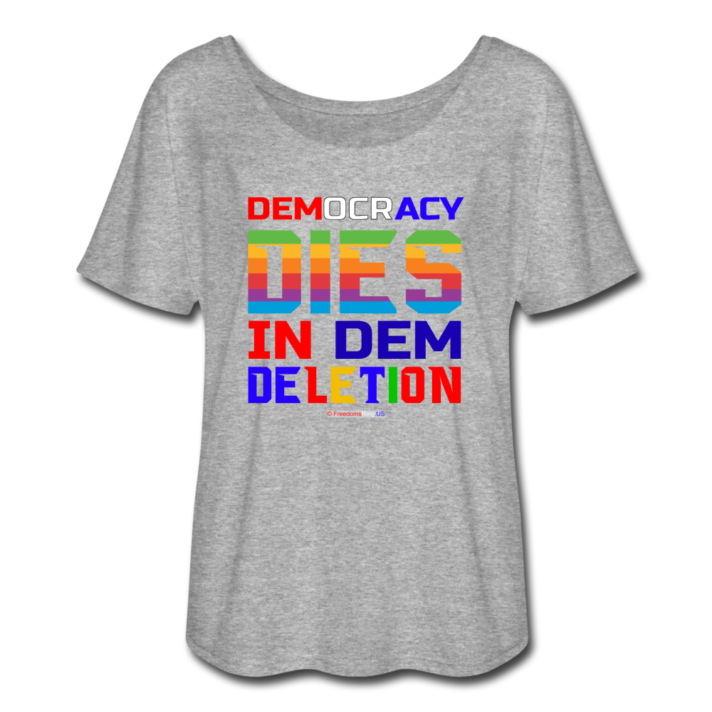 DEMOCRACY DIES IN DEM DELETION - Women’s Flowy T-Shirt - heather gray