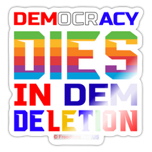 Load image into Gallery viewer, DEMOCRACY DIES IN DEM DELETION - Sticker - white glossy
